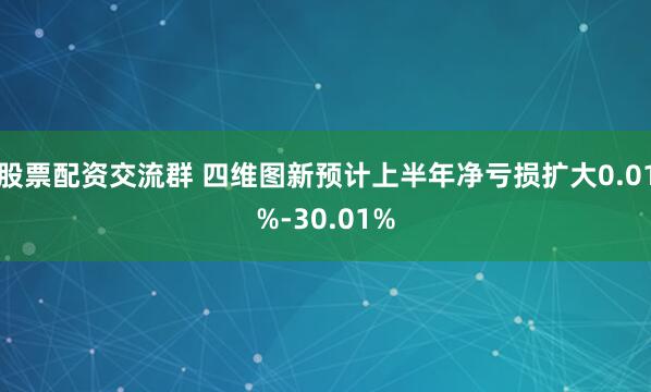 股票配资交流群 四维图新预计上半年净亏损扩大0.01%-30.01%