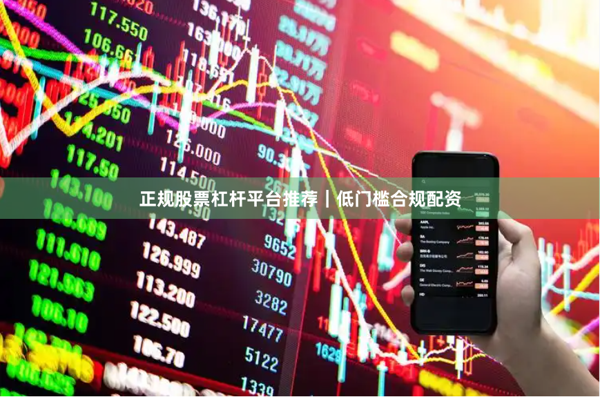 正规股票杠杆平台推荐｜低门槛合规配资